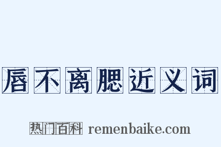 唇不离腮近义词是什么意思的图片